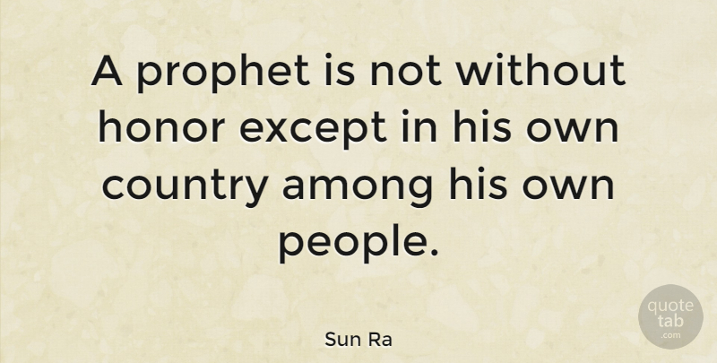 Sun Ra Quote About Music, Country, People: A Prophet Is Not Without...