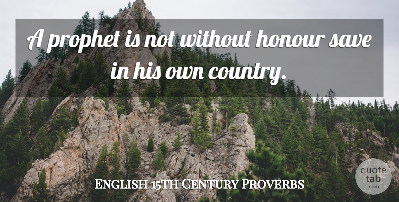 English 15th Century Proverbs Quote About Honour, Prophet, Proverbs, Save: A Prophet Is Not Without...