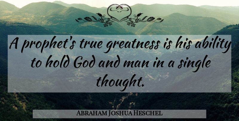 Abraham Joshua Heschel Quote About Greatness, Men, Prophet: A Prophets True Greatness Is...