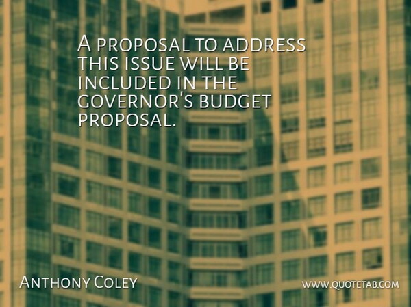Anthony Coley Quote About Address, Budget, Included, Issue, Proposal: A Proposal To Address This...