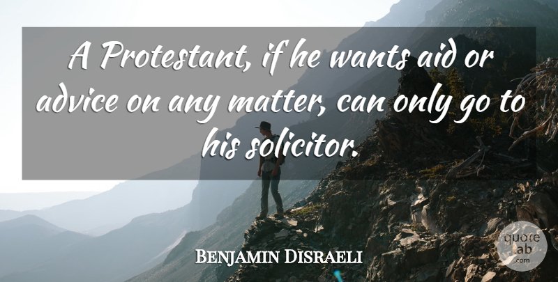 Benjamin Disraeli Quote About Advice, Want, Matter: A Protestant If He Wants...