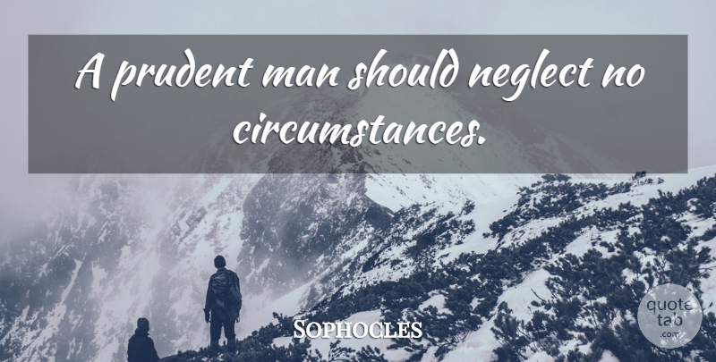 Sophocles Quote About Men, Prudent, Neglect: A Prudent Man Should Neglect...