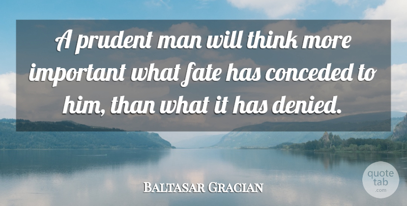 Baltasar Gracian Quote About Fate, Men, Thinking: A Prudent Man Will Think...