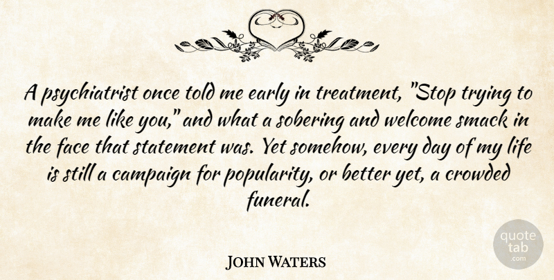 John Waters Quote About Funeral, Trying, Campaigns: A Psychiatrist Once Told Me...