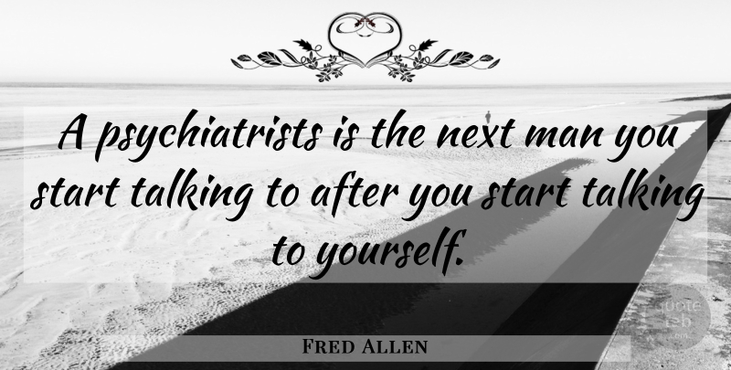 Fred Allen Quote About Humor, Men, Talking: A Psychiatrists Is The Next...