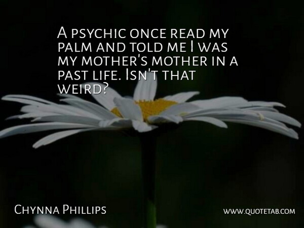 Chynna Phillips Quote About Mother, Past, Psychics: A Psychic Once Read My...