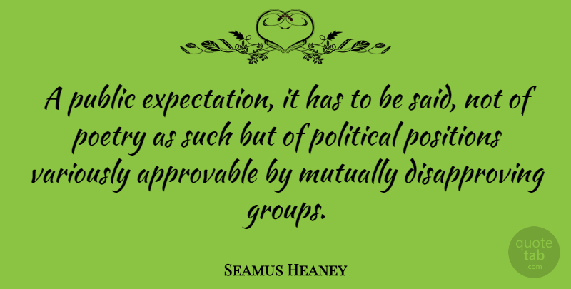 Seamus Heaney Quote About Expectations, Political, Groups: A Public Expectation It Has...