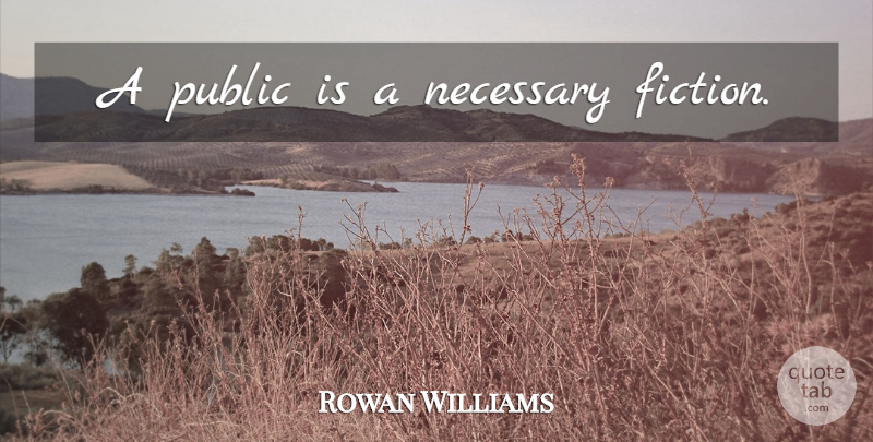Rowan Williams Quote About Fiction: A Public Is A Necessary...