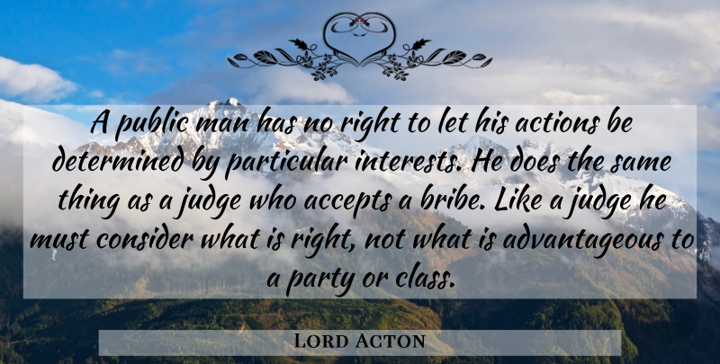 Lord Acton Quote About Party, Men, Class: A Public Man Has No...