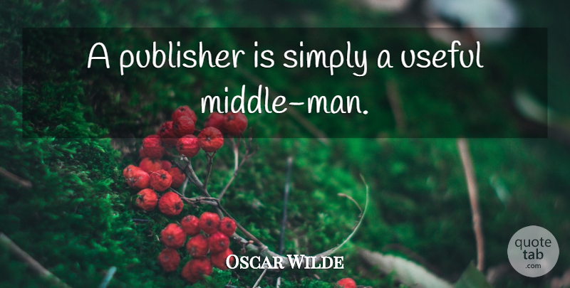 Oscar Wilde Quote About Men, Middle, Publishers: A Publisher Is Simply A...