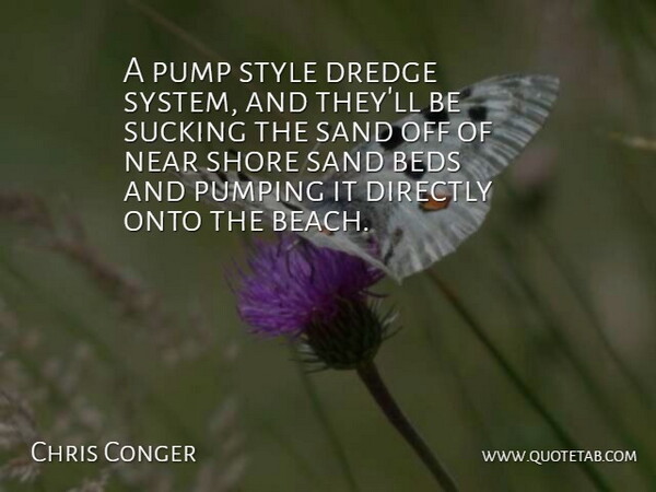 Chris Conger Quote About Beds, Directly, Near, Onto, Pump: A Pump Style Dredge System...