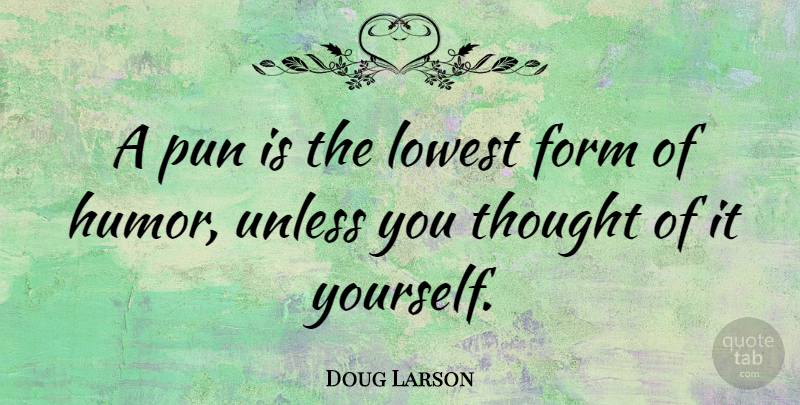 Doug Larson Quote About Humor, Punning, Form: A Pun Is The Lowest...