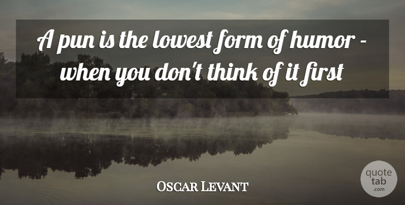 Oscar Levant Quote About Form, Humor, Humorous, Lowest, Pun: A Pun Is The Lowest...