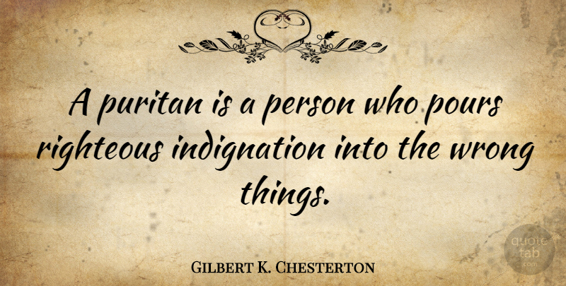 Gilbert K. Chesterton Quote About Puritan, Righteous, Persons: A Puritan Is A Person...