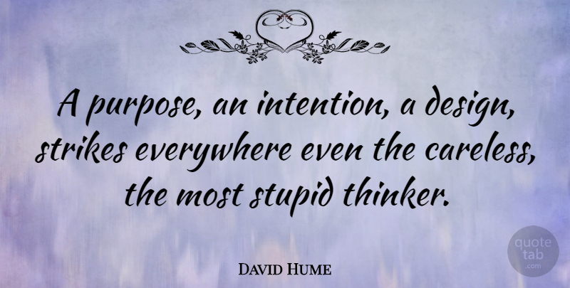 David Hume Quote About Stupid, Philosophical, Design: A Purpose An Intention A...