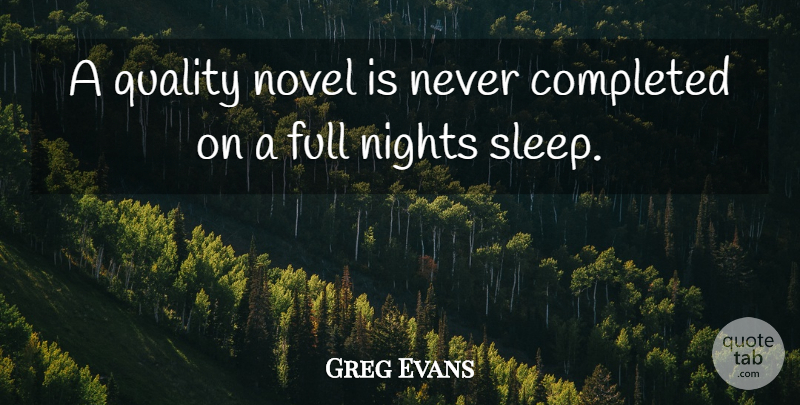Greg Evans Quote About Completed, Full, Nights, Novel, Quality: A Quality Novel Is Never...