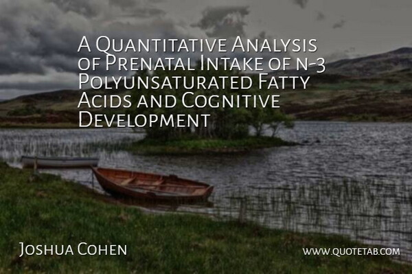 Joshua Cohen Quote About Analysis, Cognitive, Fatty, Intake: A Quantitative Analysis Of Prenatal...