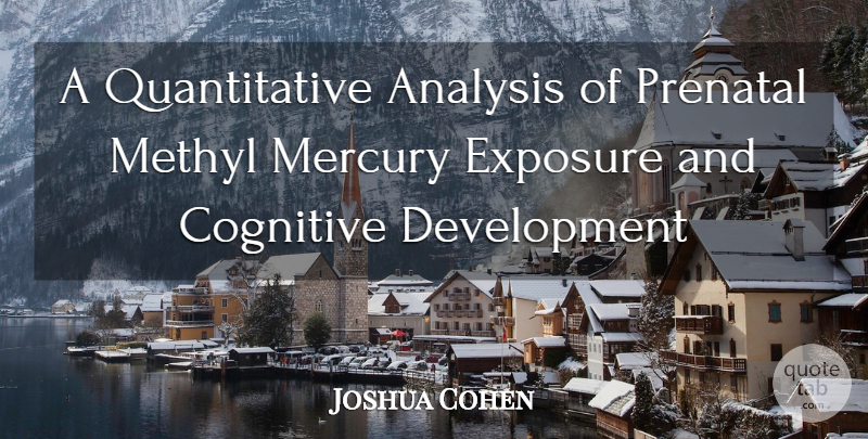 Joshua Cohen Quote About Analysis, Cognitive, Exposure, Mercury: A Quantitative Analysis Of Prenatal...