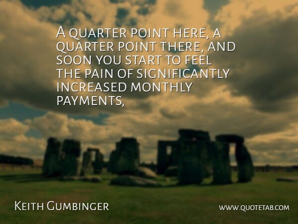 Keith Gumbinger Quote About Increased, Pain, Point, Quarter, Soon: A Quarter Point Here A...