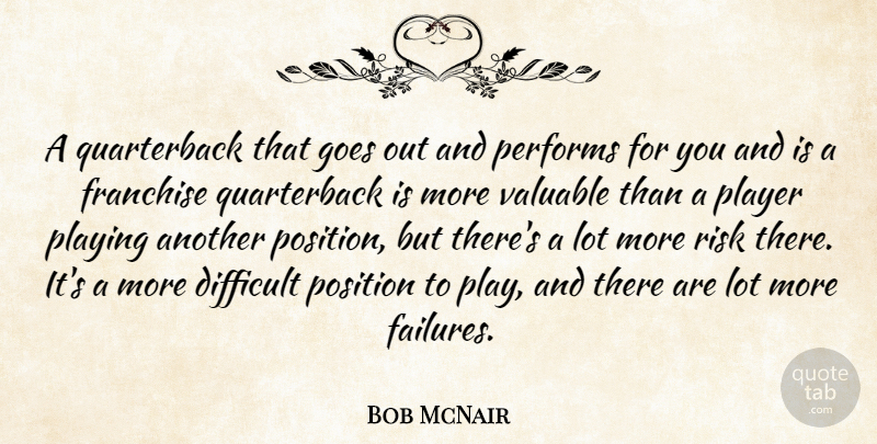 Bob McNair Quote About Franchise, Goes, Performs, Player, Playing: A Quarterback That Goes Out...