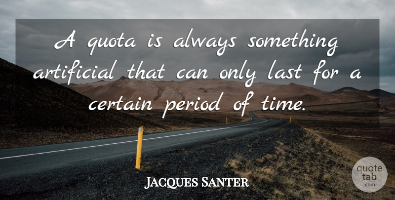 Jacques Santer Quote About Lasts, Quota, Periods: A Quota Is Always Something...