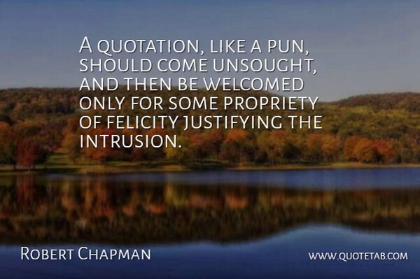 Robert Chapman Quote About Felicity, Justifying, Quotes, Welcomed: A Quotation Like A Pun...