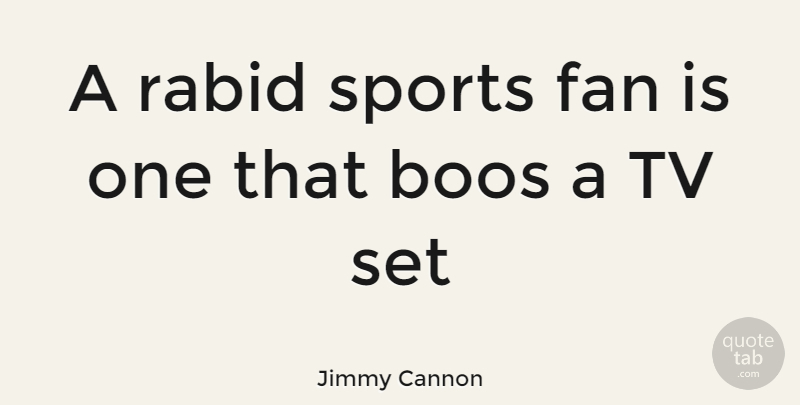 Jimmy Cannon Quote About Sports, Tvs, Fans: A Rabid Sports Fan Is...