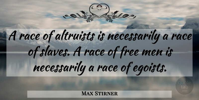 Max Stirner Quote About Men, Race, Slave: A Race Of Altruists Is...