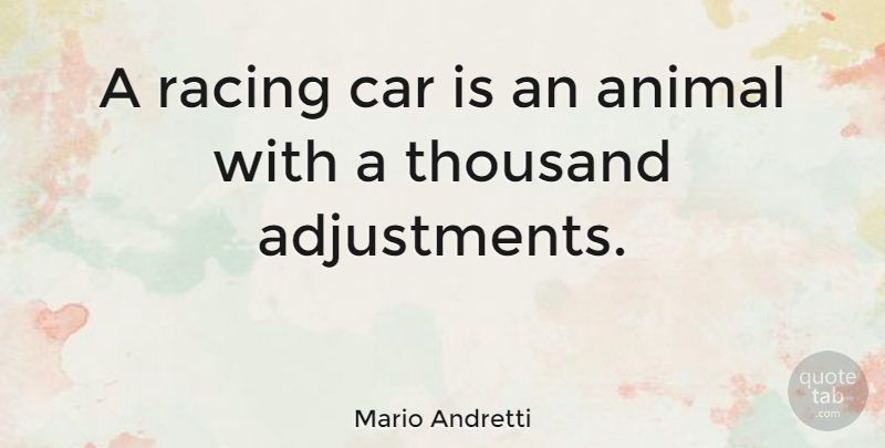 Mario Andretti Quote About Animal, Car, Racing: A Racing Car Is An...