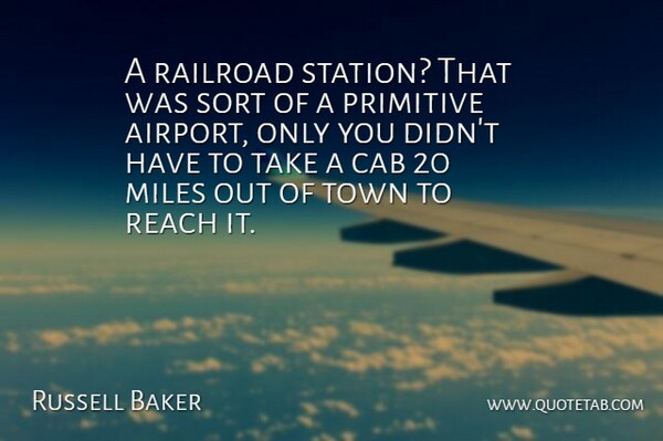 Russell Baker Quote About Airports, Railroads, Towns: A Railroad Station That Was...