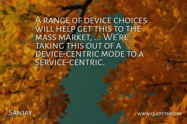 Sanjay Quote About Choice, Choices, Device, Help, Mass: A Range Of Device Choices...