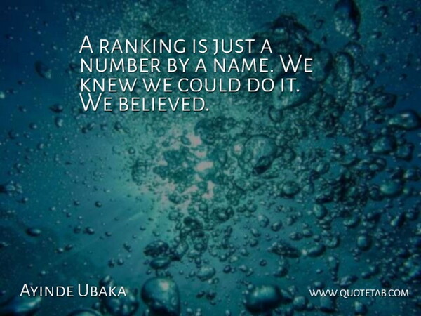 Ayinde Ubaka Quote About Knew, Number: A Ranking Is Just A...