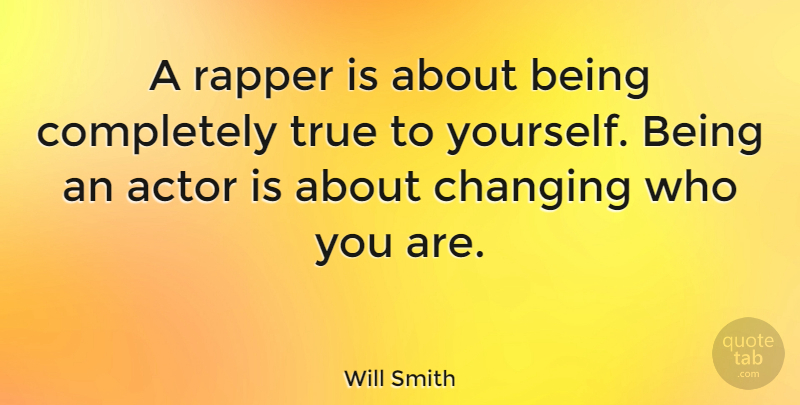 Will Smith Quote About Rapper, Actors, True To Yourself: A Rapper Is About Being...