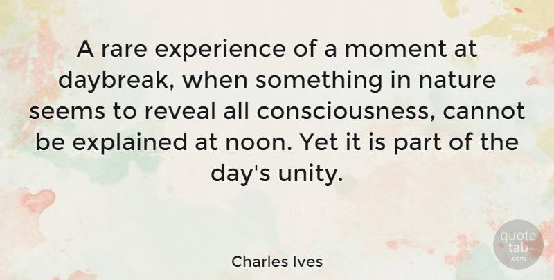 Charles Ives Quote About Cannot, Consciousness, Experience, Explained, Moment: A Rare Experience Of A...