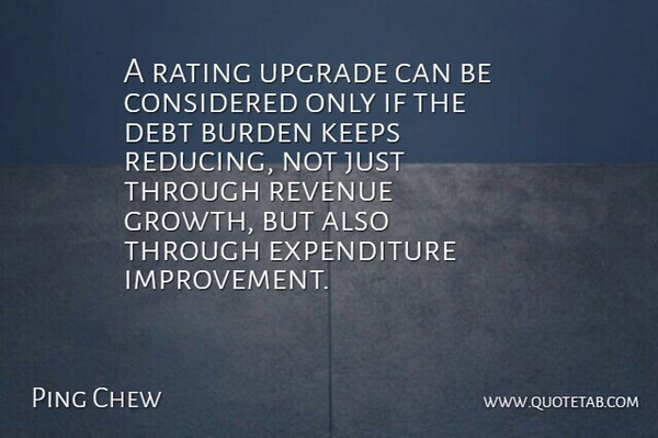 Ping Chew Quote About Burden, Considered, Debt, Keeps, Rating: A Rating Upgrade Can Be...