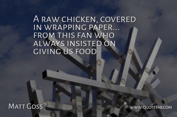 Matt Goss Quote About Covered, Fan, Food, Giving, Insisted: A Raw Chicken Covered In...