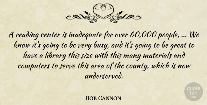 Bob Cannon Quote About Area, Center, Computers, Great, Inadequate: A Reading Center Is Inadequate...
