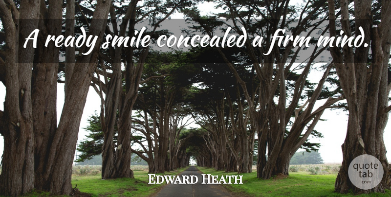 Edward Heath Quote About Mind, Ready, Firm: A Ready Smile Concealed A...