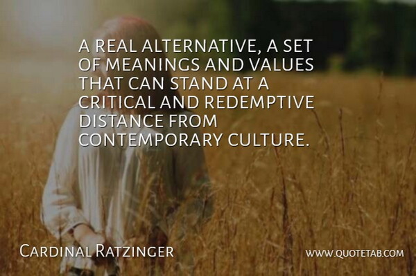 Cardinal Ratzinger Quote About Critical, Distance, Meanings, Stand, Values: A Real Alternative A Set...