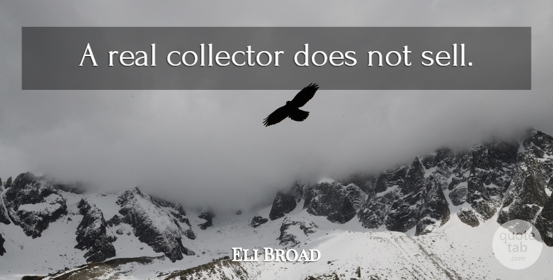 Eli Broad Quote About Real, Doe, Collectors: A Real Collector Does Not...