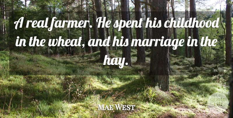 Mae West Quote About Real, Childhood, Wheat: A Real Farmer He Spent...
