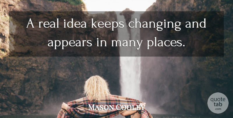 Mason Cooley Quote About Real, Ideas, Literature: A Real Idea Keeps Changing...