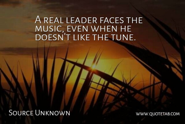 Source Unknown Quote About Faces, Leader, Leadership: A Real Leader Faces The...