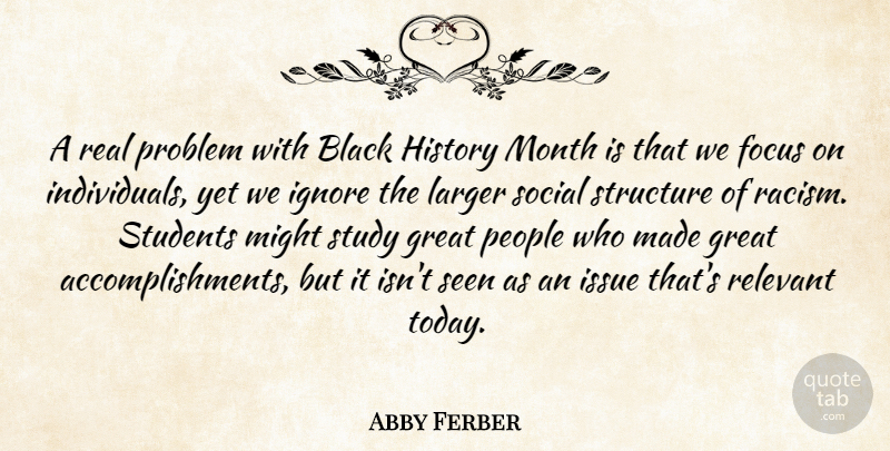Abby Ferber Quote About Black, Focus, Great, History, Ignore: A Real Problem With Black...