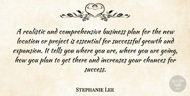 Stephanie Lee Quote About Business, Chances, Essential, Growth, Increases: A Realistic And Comprehensive Business...