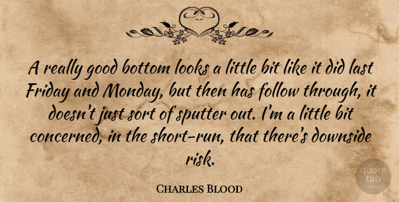 Charles Blood Quote About Bit, Bottom, Downside, Follow, Friday: A Really Good Bottom Looks...