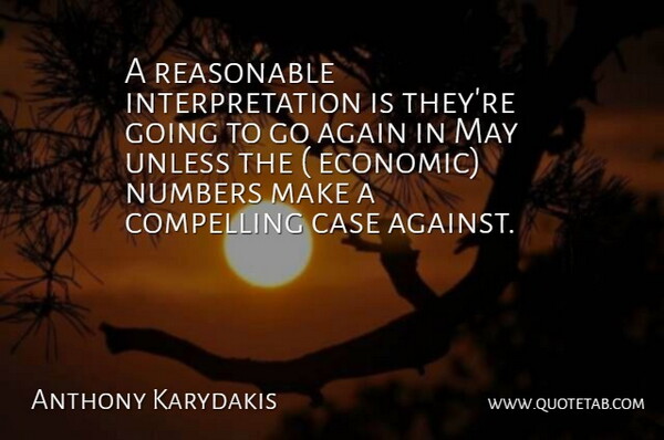 Anthony Karydakis Quote About Again, Case, Compelling, Numbers, Reasonable: A Reasonable Interpretation Is Theyre...