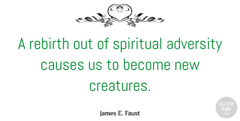 James E. Faust Quote About Spiritual, Adversity, Causes: A Rebirth Out Of Spiritual...