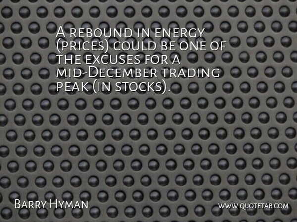 Barry Hyman Quote About Energy, Excuses, Peak, Rebound, Trading: A Rebound In Energy Prices...