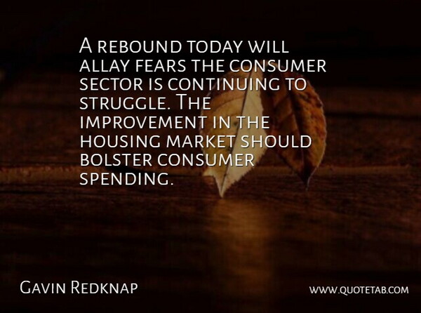 Gavin Redknap Quote About Bolster, Consumer, Continuing, Fears, Housing: A Rebound Today Will Allay...